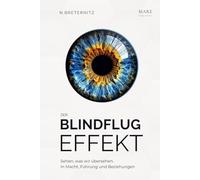 Der Blindflugeffekt: Sehen, was wir übersehen. In Macht, Führung und Beziehungen
