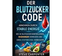 Der Blutzucker-Code: Abnehmen ohne Diät - Wie stabile Blutzuckerwerte Heißhunger stoppen, Energie steigern und den Stoffwechsel verbessern