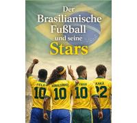 Der Brasilianische Fußball und seine Stars -Fußballbuch für Kinder ab 8 Jahren über Brasiliens Stars, Weltmeistertitel und Fußballgeschichte-: Pelé, ... - Kinderbücher Biografien von Fußballern)