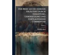 Der Brief an die hebräer erläutert durch Einleitung, Uebersetzung und fortlaufenden Commentar