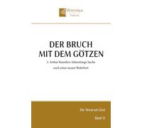Der Bruch mit dem Götzen: 3. Arthur Koestlers lebenslange Suche nach einer neuen Wahrheit (Der Verrat am Geist)