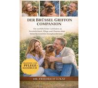 DER BRÜSSEL GRIFFON COMPANION: Ein ausführlicher Leitfaden zu Persönlichkeit, Pflege und Charme einer bemerkenswerten Zwerghunderasse