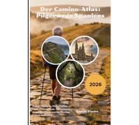 Der Camino-Atlas: Pilgerwege Spaniens 2026: Francés, Portugués, Norte, Primitivo, Inglés, Finisterre Wege, Tagesetappen, Karten, Unterkünfte und das lebendige Erlebnis des Camino