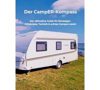 Der CampER-Kompass: Der ultimative Guide für Einsteiger: ERlebnisse, Technik & echtes Camper-Latein