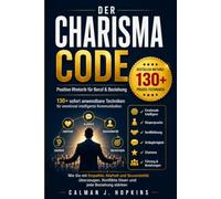 Der Charisma-Code: 130+ sofort anwendbare Techniken für emotional intelligente Kommunikation - Wie Sie mit Empathie, Klarheit und Souveränität überzeugen, Konflikte lösen und jede Beziehung stärken