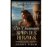 Der Charmante Spion Des Herzogs: Historischer Regency Liebesroman (Die Töchter des Herzogs)