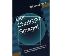 Der ChatGPT-Spiegel: 30 Tage raus aus dem Kopf: Interaktives KI-Coaching-Journal gegen Grübeln & Stress