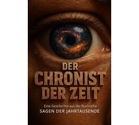 Der Chronist der Zeit: Science-Fiction Kurzgeschichten aus der Buchreihe „Sagen der Jahrtausende“