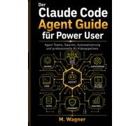 Der Claude Code Agent Guide für Power User: Agent Teams, Swarms, Automatisierung und professionelle KI-Videopipelines mit Skills, Hooks, MCP, Plugins und dem Agent SDK