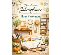 Der clevere Jahresplaner für Haus & Wohnung Mit System zu mehr Ordnung, Werterhalt und weniger Stress im Alltag
