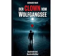 Der Clown vom Wolfgangsee: Ein idyllisches Dorf. Ein verschwundener Junge. Ein Clown, der aus dem Nebel auftaucht. (German Edition)