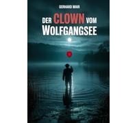 Der Clown vom Wolfgangsee: Ein idyllisches Dorf. Ein verschwundener Junge. Ein Clown, der aus dem Nebel auftaucht.