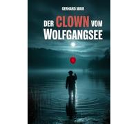 Der Clown vom Wolfgangsee: Ein idyllisches Dorf. Ein verschwundener Junge. Ein Clown, der aus dem Nebel auftaucht.