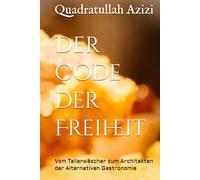 Der Code der Freiheit: Vom Tellerwäscher zum Architekten der Alternativen Gastronomie