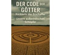 Der Code der Götter I Rückkehr der Erschaffer I Unsere außerirdischen Schöpfer: Von der Religion zur Realität - was steckt wirklich hinter den Göttergeschichten?