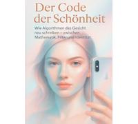 Der Code der Schönheit: Wie Algorithmen das Gesicht neu schreiben - zwischen Mathematik, Filter und Identität