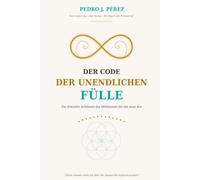 DER CODE DER UNENDLICHEN FÜLLE: Die dreizehn Schlüssel des Wohlstands für die neue Ära Vom (Crear Abundancia y Prosperidad en tu Vida - Ley de Atracción)