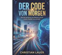 Der Code von Morgen: Wie die Symbiose aus Mensch und KI unsere Realität neu schreibt (Wissenschaft)