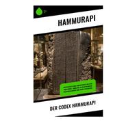 Der Codex Hammurapi: Gesetzestexte und Gerechtigkeit im alten Babylonien - Einblicke in Mesopotamiens Rechtsgeschichte und frühe Zivilisation