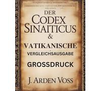DER CODEX SINAITICUS & VATIKANISCHE VERGLEICHSAUSGABE (GROSSDRUCK): Textvarianten und verlorene Verse in antiken biblischen Handschriften mit ... historischem Kontext und parallelem Kommentar