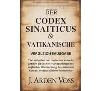 DER CODEX SINAITICUS & VATIKANISCHE VERGLEICHSAUSGABE: Textvarianten und verlorene Verse in antiken biblischen Handschriften mit englischer Übersetzung, historischem Kontext und parallelem Kommentar