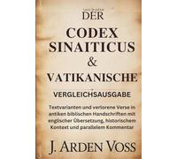 DER CODEX SINAITICUS & VATIKANISCHE VERGLEICHSAUSGABE: Textvarianten und verlorene Verse in antiken biblischen Handschriften mit englischer Übersetzung, historischem Kontext und parallelem Kommentar