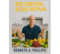 DER CORTISOL DETOX DIÄTPLAN: Ein ganzheitlicher Leitfaden zu Gewichtsabnahme, Stressabbau und Hormonhaushalt für Erwachsene über 40
