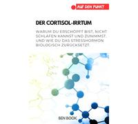 Der Cortisol-Irrtum: Warum du erschöpft bist, nicht schlafen kannst und zunimmst. Und wie du das Stresshormon biologisch zurücksetzt. (.auf den Punkt)