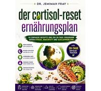 Der Cortisol-Reset Ernährungsplan: 60 einfache Rezepte und ein 28-Tage-Programm gegen Stress, Bauchfett und Schlafprobleme
