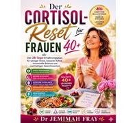 Der Cortisol-Reset für Frauen 40+: Der 28-Tage-Ernährungsplan für weniger Stress, besseren Schlaf, hormonelle Balance und nachhaltigen Gewichtsverlust