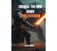 DER CRONOS: THE NEW DAWN - HANDBUCH VOM ANFÄNGER ZUM PROFI: Ein umfassender Spielleitfaden zu Charaktererstellung, Kampfmeisterschaft, Ressourcenanbau, Quests und Wiederspielwert