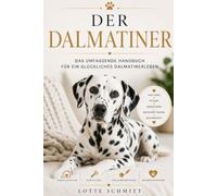 Der Dalmantiner: das umfassende Handbuch für ein glückliches Dalmatinerleben