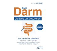 Der Darm - die Basis der Gesundheit: Von Kauen bis Verdauen: Reizdarm, Leaky Gut und Nahrungsmittelunverträglichkeiten natürlich in Balance bringen