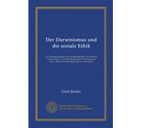 Der Darwinismus und die soziale Ethik (Vol-1): Ein Vortrag gehalten zur Hundertjahrfeier von Darwins Geburtstage vor der philosophischen Vereinigung in Bonn, nebst Erweiterungen und Anmerkungen
