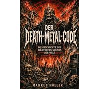 DER DEATH-METAL-CODE: Die Geschichte des härtesten Sounds der Welt - von Black Sabbath, Motörhead und Kreator eath, Possessed, Morbid Angel und Entombed (Die Fachbuch- und Ratgeberreihe)