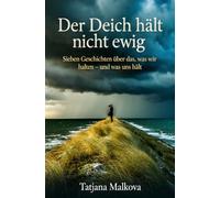 Der Deich hält nicht ewig: Sieben Geschichten über das, was wir halten - und was uns hält
