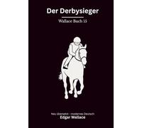 Der Derbysieger: Ein klassischer Edgar-Wallace-Kriminalroman um Glücksspiel, Pferderennen und Mord, modern neu übersetzt