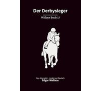 Der Derbysieger: Ein klassischer Edgar-Wallace-Kriminalroman um Glücksspiel, Pferderennen und Mord, modern neu übersetzt