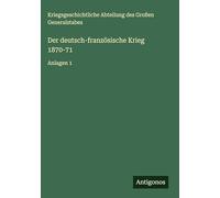 Der deutsch-französische Krieg 1870-71: Anlagen 1