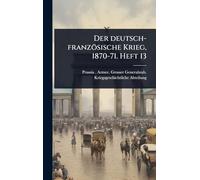 Der deutsch-französische Krieg, 1870-71. Heft 13