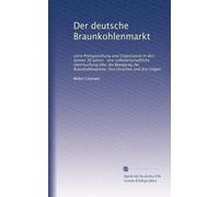 Der deutsche Braunkohlenmarkt: seine Preisgestaltung und Organisation in den letzten 30 Jahren : eine volkswirtschaftliche Untersuchung über die ... ihre Ursachen und ihre Folgen