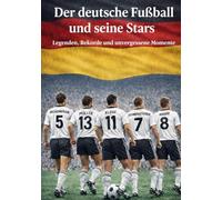 Der Deutsche Fußball und seine Stars -Fußballbuch Kinder ab 8 Jahren über Deutschlands Stars: Franz Beckenbauer, Gerd Müller, Miroslav Klose, Manuel ... - Kinderbücher Biografien von Fußballern)