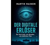 Der digitale Erlöser: Ein Tech-Kult, ein Wunder, ein tödlicher Plan