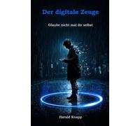 Der digitale Zeuge: Glaube nicht einmal dir selbst