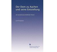 Der Dom zu Aachen und seine Entstellung: ein kunstwissenschaftlicher Protest: Volume 2