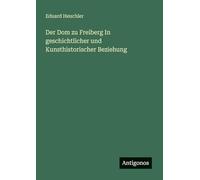 Der Dom zu Freiberg In geschichtlicher und Kunsthistorischer Beziehung