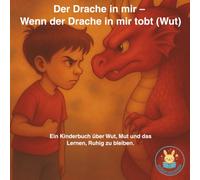Der Drache in mir - Wenn der Drache in mir tobt (Wut): Ein Kinderbuch über Wut, Mut und das Lernen, ruhig zu bleiben