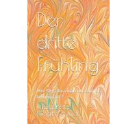 Der dritte Frühling: Wer sagt, dass man nur einmal blühen darf ?