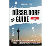 Der Düsseldorf Guide: Dein Insider-Stadtführer für geheime Ecken, echtes Flair und lokale Highlights (Reiseführer Düsseldorf) (KLHE travel)
