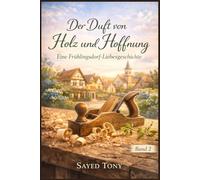 Der Duft von Holz und Hoffnung: Eine Frühlingsdorf-Liebesgeschichte: 2